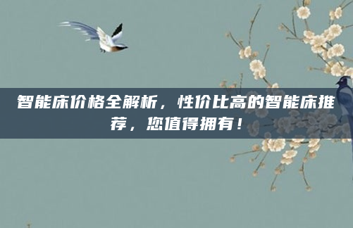 智能床价格全解析，性价比高的智能床推荐，您值得拥有！