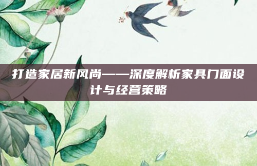 打造家居新风尚——深度解析家具门面设计与经营策略