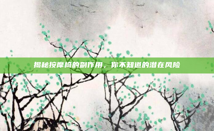 揭秘按摩椅的副作用，你不知道的潜在风险