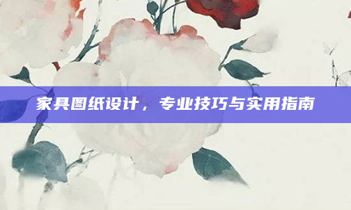 家具图纸设计，专业技巧与实用指南