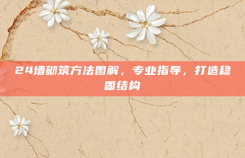 24墙砌筑方法图解，专业指导，打造稳固结构