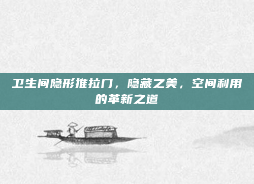 卫生间隐形推拉门，隐藏之美，空间利用的革新之道