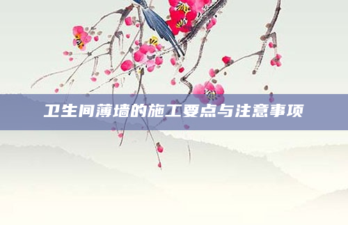 卫生间薄墙的施工要点与注意事项