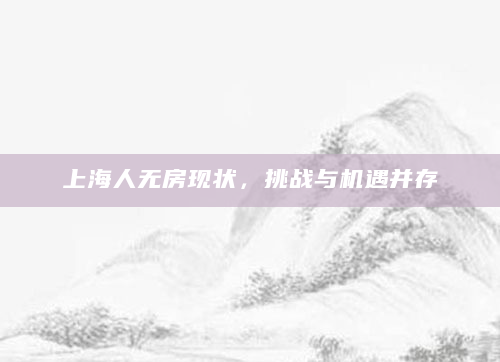上海人无房现状，挑战与机遇并存