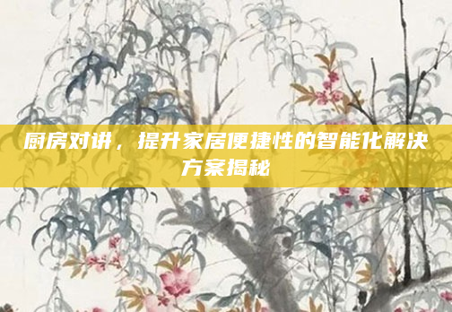 厨房对讲，提升家居便捷性的智能化解决方案揭秘