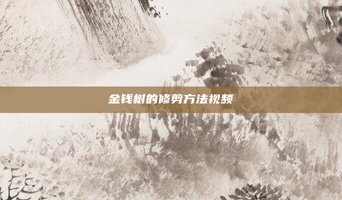 金钱树的修剪方法视频