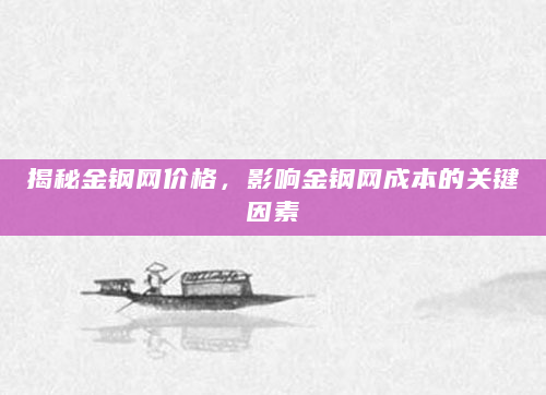 揭秘金钢网价格，影响金钢网成本的关键因素