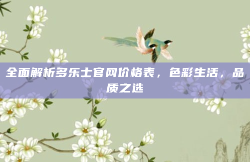 全面解析多乐士官网价格表，色彩生活，品质之选