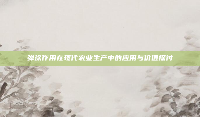 弹涂作用在现代农业生产中的应用与价值探讨