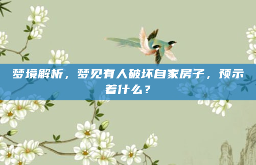梦境解析，梦见有人破坏自家房子，预示着什么？