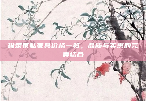 珍荣家私家具价格一览，品质与实惠的完美结合
