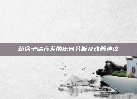 新房子隔音差的原因分析及改善建议
