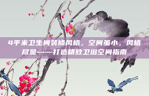 4平米卫生间装修风格，空间虽小，风格尽显——打造精致卫浴空间指南