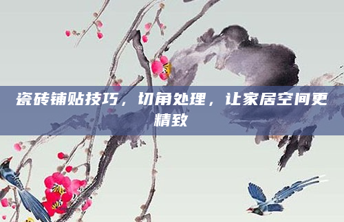 瓷砖铺贴技巧，切角处理，让家居空间更精致