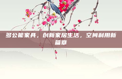 多公能家具，创新家居生活，空间利用新篇章