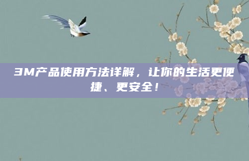 3M产品使用方法详解，让你的生活更便捷、更安全！