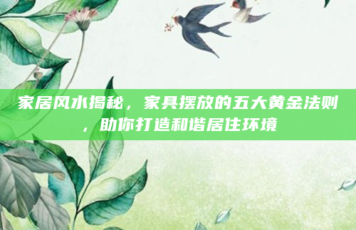 家居风水揭秘，家具摆放的五大黄金法则，助你打造和谐居住环境
