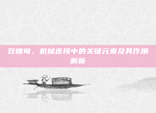 双螺母，机械连接中的关键元素及其作用解析