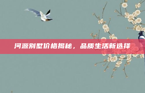 河源别墅价格揭秘，品质生活新选择