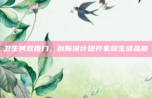 卫生间双推门，创新设计提升家居生活品质