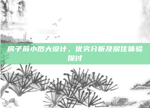 房子前小后大设计，优劣分析及居住体验探讨