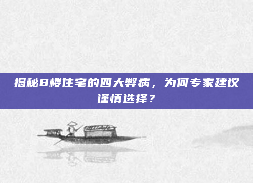 揭秘8楼住宅的四大弊病，为何专家建议谨慎选择？