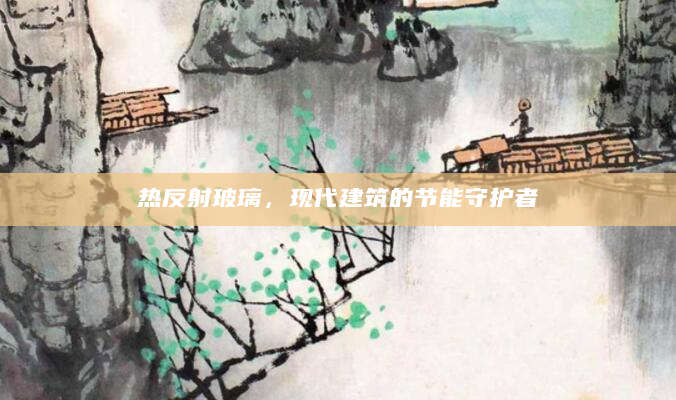 热反射玻璃，现代建筑的节能守护者