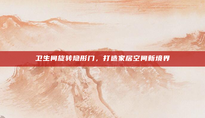 卫生间旋转隐形门，打造家居空间新境界