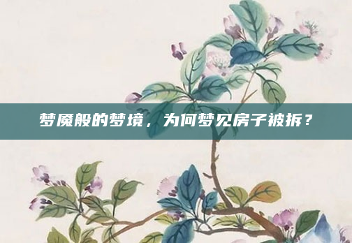 梦魇般的梦境，为何梦见房子被拆？