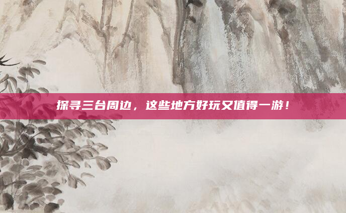 探寻三台周边，这些地方好玩又值得一游！