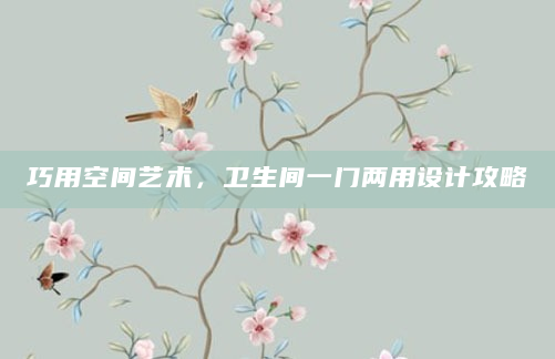 巧用空间艺术，卫生间一门两用设计攻略