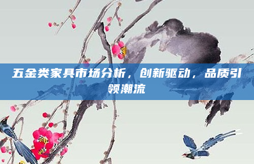 五金类家具市场分析，创新驱动，品质引领潮流