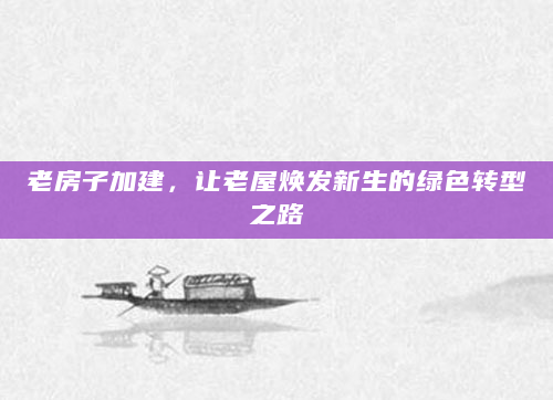 老房子加建，让老屋焕发新生的绿色转型之路