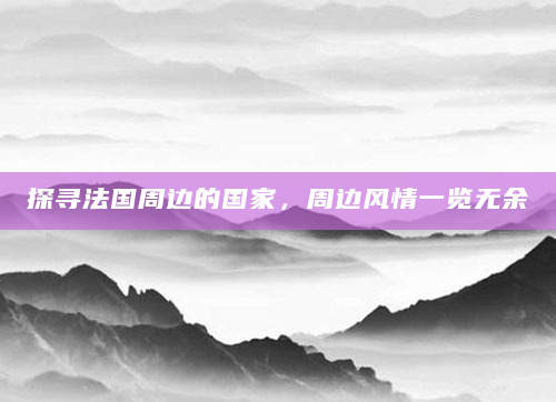 探寻法国周边的国家，周边风情一览无余