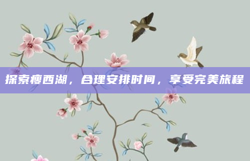 探索瘦西湖，合理安排时间，享受完美旅程