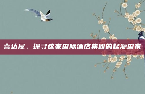 喜达屋，探寻这家国际酒店集团的起源国家