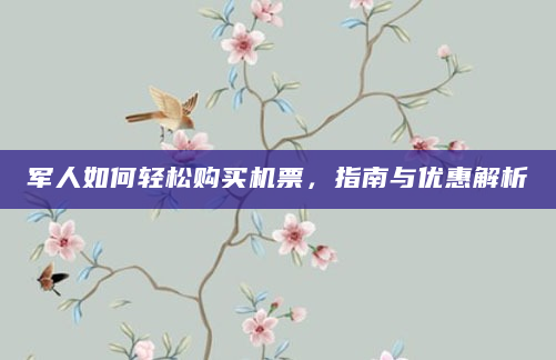 军人如何轻松购买机票，指南与优惠解析