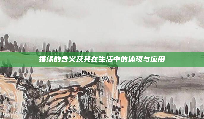 福缘的含义及其在生活中的体现与应用