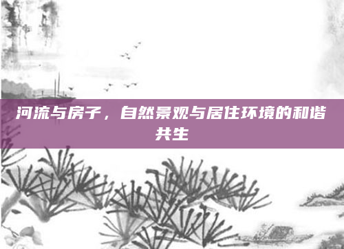 河流与房子，自然景观与居住环境的和谐共生