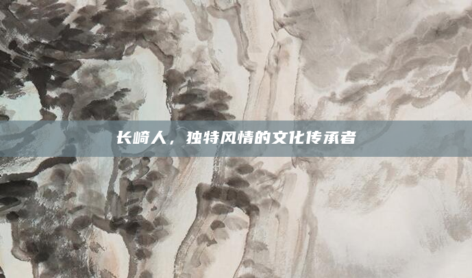 长崎人，独特风情的文化传承者