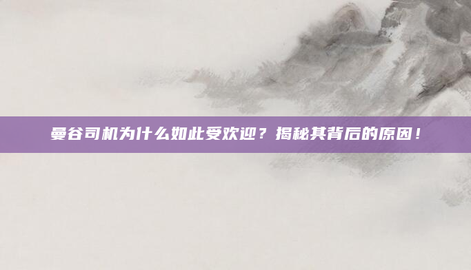 曼谷司机为什么如此受欢迎？揭秘其背后的原因！