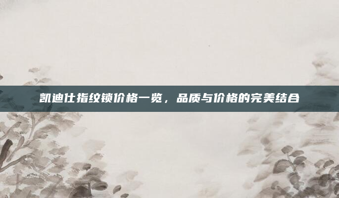 凯迪仕指纹锁价格一览，品质与价格的完美结合
