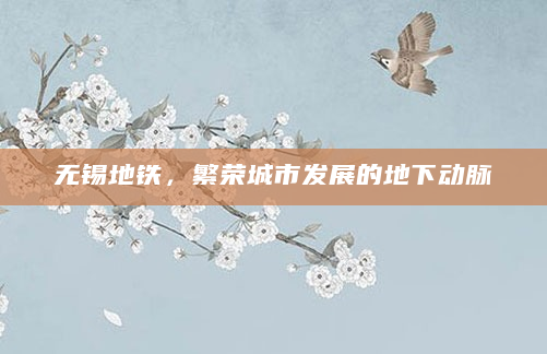 无锡地铁，繁荣城市发展的地下动脉
