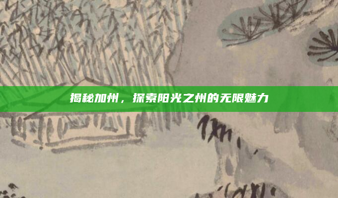揭秘加州，探索阳光之州的无限魅力