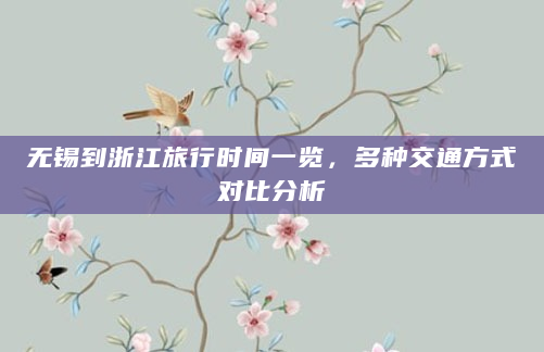 无锡到浙江旅行时间一览，多种交通方式对比分析