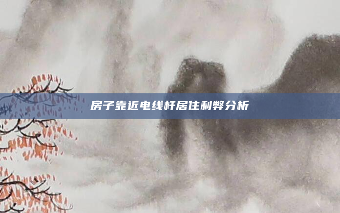房子靠近电线杆居住利弊分析