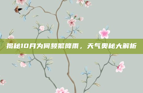 揭秘10月为何频繁降雨，天气奥秘大解析