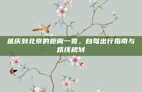 延庆到北京的距离一览，自驾出行指南与路线规划