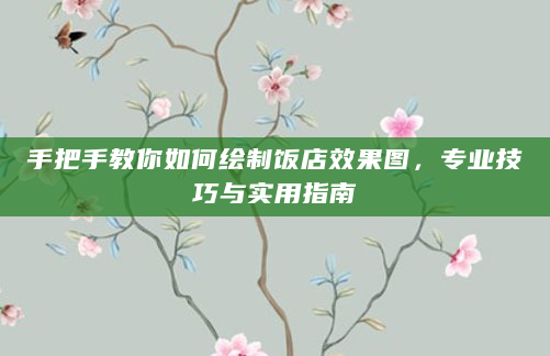 手把手教你如何绘制饭店效果图，专业技巧与实用指南
