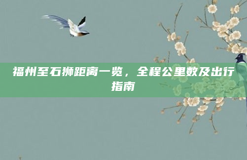 福州至石狮距离一览，全程公里数及出行指南